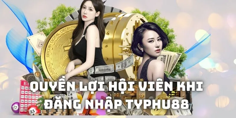 Quyền lợi khi thực hiện đăng nhập Typhu88